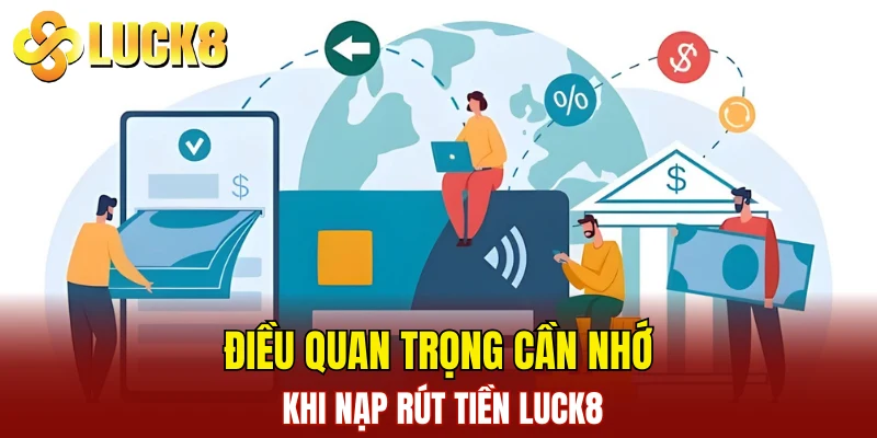 Điều quan trọng cần nhớ khi nạp rút tiền LUCK8